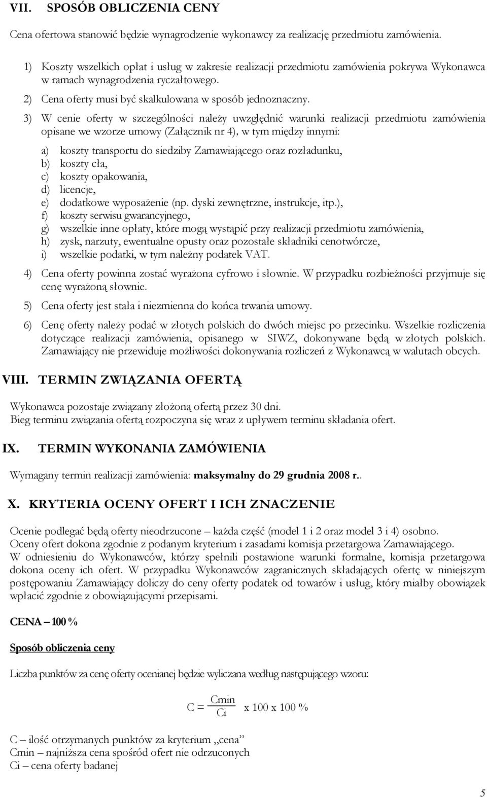 3) W cenie oferty w szczególności naleŝy uwzględnić warunki realizacji przedmiotu zamówienia opisane we wzorze umowy (Załącznik nr 4), w tym między innymi: a) koszty transportu do siedziby