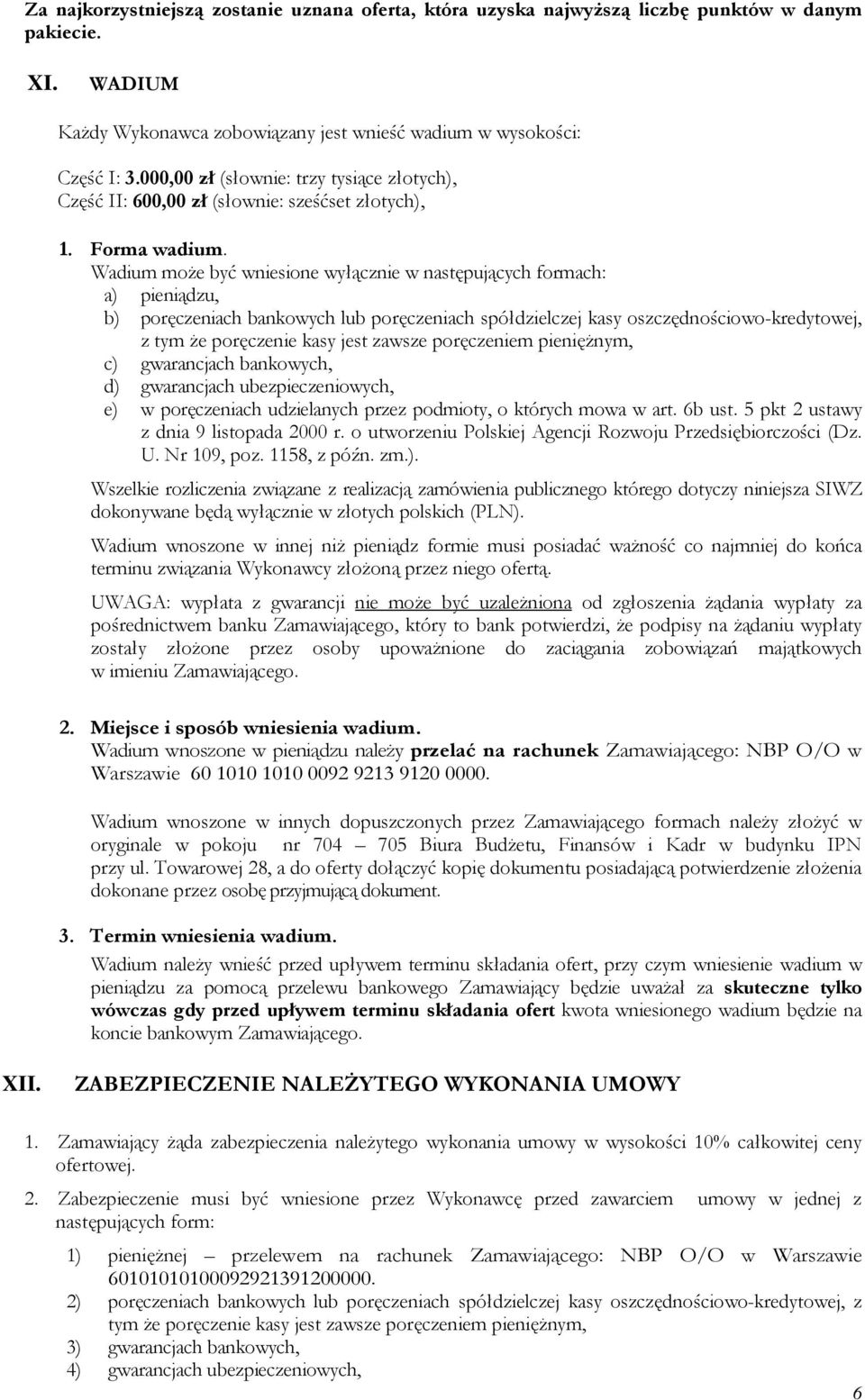Wadium moŝe być wniesione wyłącznie w następujących formach: a) pieniądzu, b) poręczeniach bankowych lub poręczeniach spółdzielczej kasy oszczędnościowo-kredytowej, z tym Ŝe poręczenie kasy jest