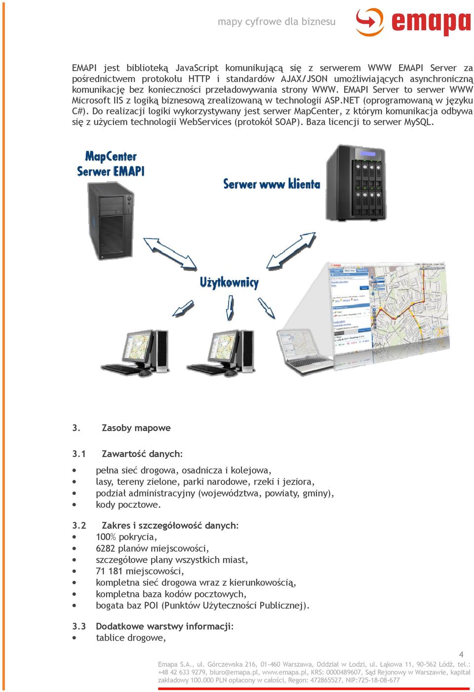 Do realizacji logiki wykorzystywany jest serwer MapCenter, z którym komunikacja odbywa się z użyciem technologii WebServices (protokół SOAP). Baza licencji to serwer MySQL. 3. Zasoby mapowe 3.