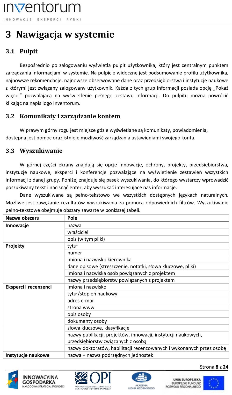 Każda z tych grup informacji posiada opcję Pokaż więcej pozwalającą na wyświetlenie pełnego zestawu informacji. Do pulpitu można powrócić klikając na napis logo Inventorum. 3.