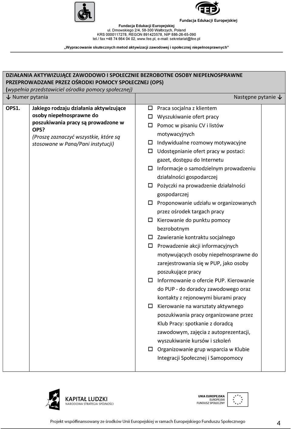 (Proszę zaznaczyć wszystkie, które są stosowane w Pana/Pani instytucji) Praca socjalna z klientem Wyszukiwanie ofert pracy Pomoc w pisaniu CV i listów motywacyjnych Indywidualne rozmowy motywacyjne