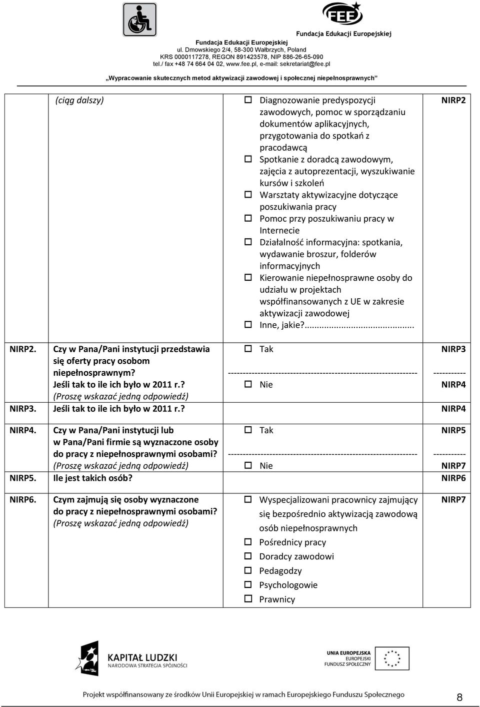 informacyjnych Kierowanie niepełnosprawne osoby do udziału w projektach współfinansowanych z UE w zakresie aktywizacji zawodowej Inne, jakie?... NIRP2 NIRP2.