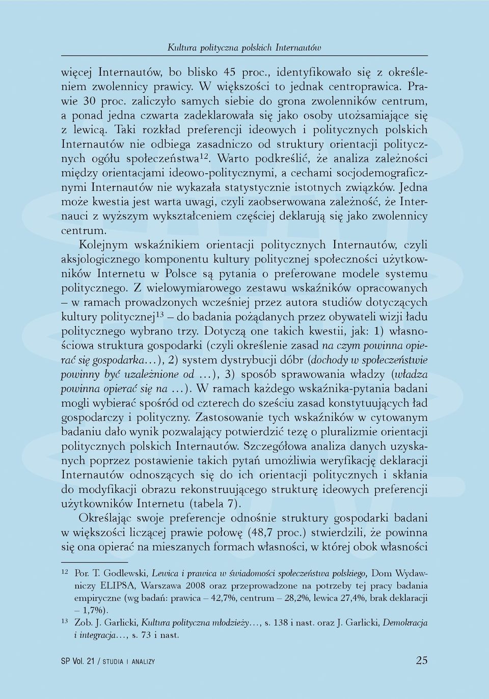 Taki rozkład preferencji ideowych i politycznych polskich Internautów nie odbiega zasadniczo od struktury orientacji politycznych ogółu społeczeństwa.