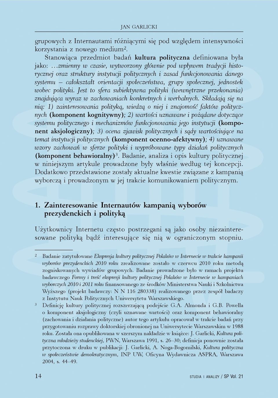 funkcjonowania danego systemu całokształt orientacji społeczeństwa, grupy społecznej, jednostek wobec polityki.