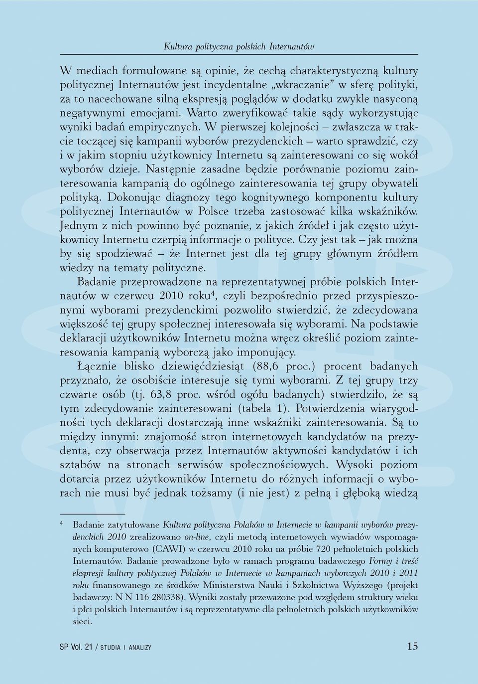 W pierwszej kolejności zwłaszcza w trakcie toczącej się kampanii wyborów prezydenckich warto sprawdzić, czy i w jakim stopniu użytkownicy Internetu są zainteresowani co się wokół wyborów dzieje.
