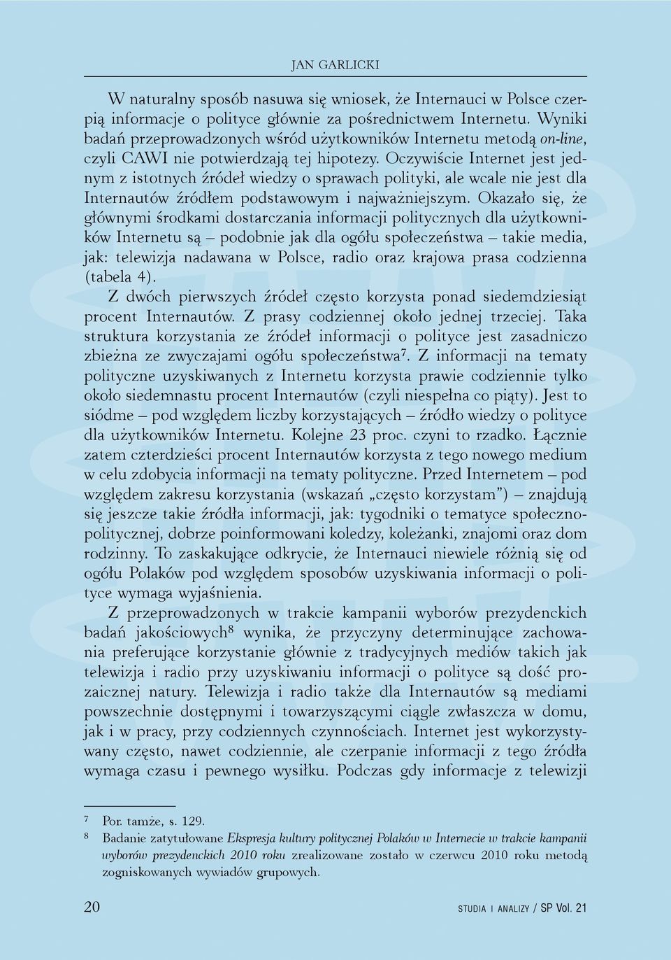 Oczywiście Internet jest jednym z istotnych źródeł wiedzy o sprawach polityki, ale wcale nie jest dla Internautów źródłem podstawowym i najważniejszym.