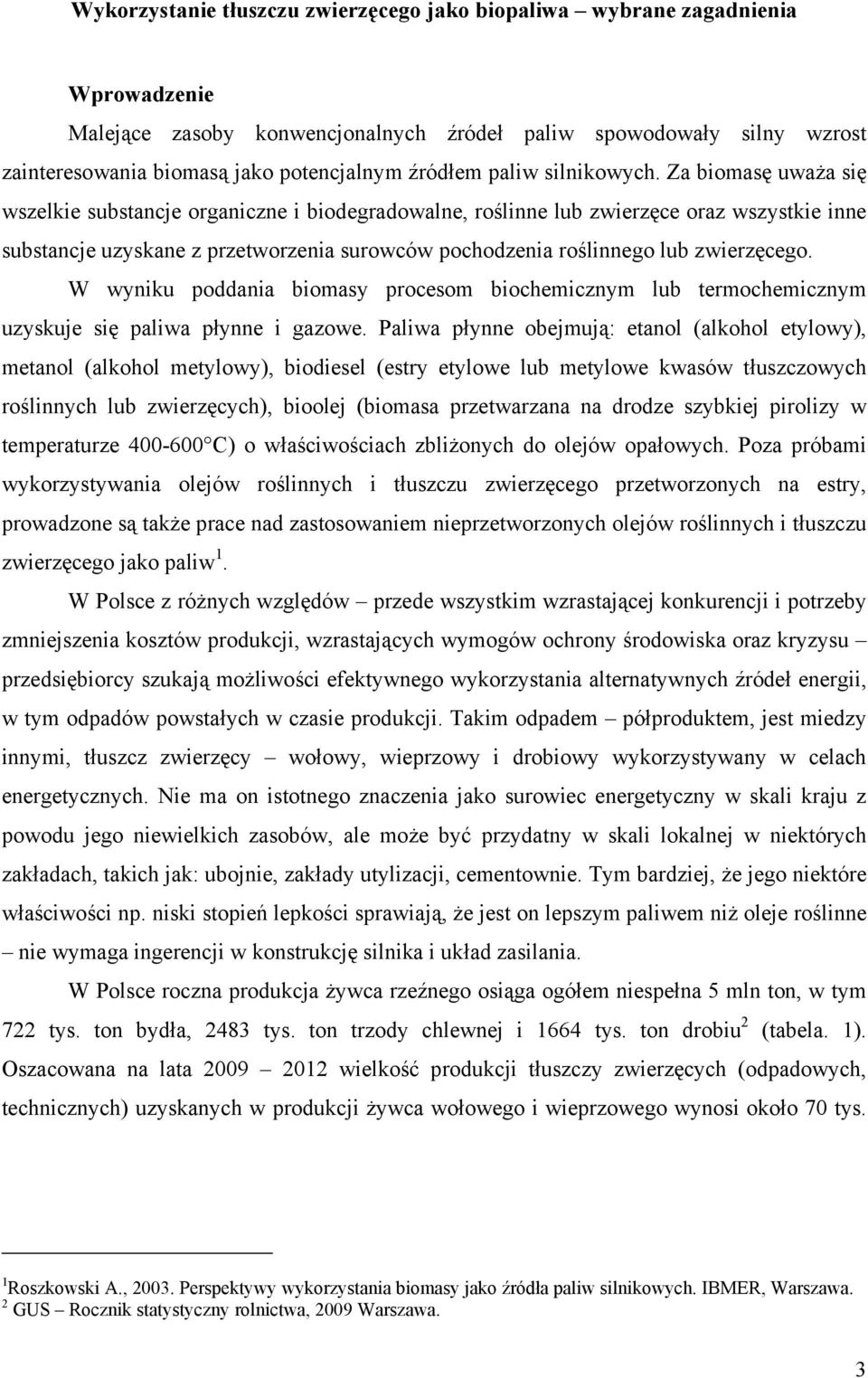 Za biomasę uważa się wszelkie substancje organiczne i biodegradowalne, roślinne lub zwierzęce oraz wszystkie inne substancje uzyskane z przetworzenia surowców pochodzenia roślinnego lub zwierzęcego.