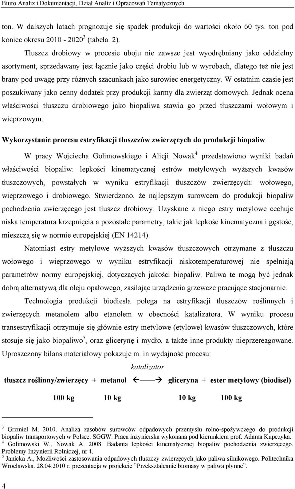 szacunkach jako surowiec energetyczny. W ostatnim czasie jest poszukiwany jako cenny dodatek przy produkcji karmy dla zwierząt domowych.