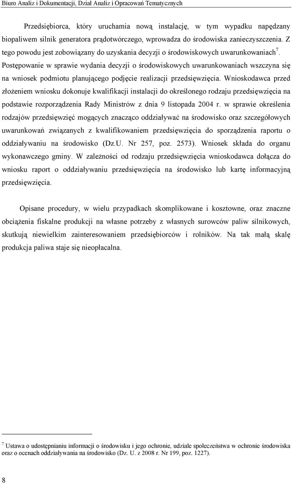 Postępowanie w sprawie wydania decyzji o środowiskowych uwarunkowaniach wszczyna się na wniosek podmiotu planującego podjęcie realizacji przedsięwzięcia.
