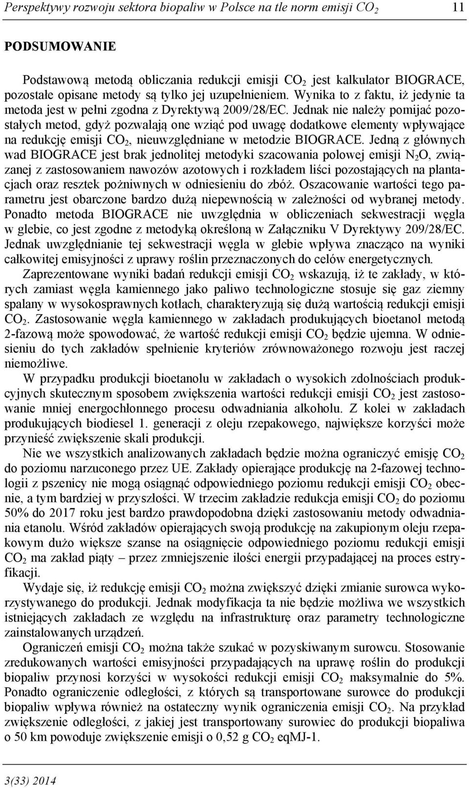 Jednak nie należy pomijać pozostałych metod, gdyż pozwalają one wziąć pod uwagę dodatkowe elementy wpływające na redukcję emisji CO 2, nieuwzględniane w metodzie BIOGRACE.