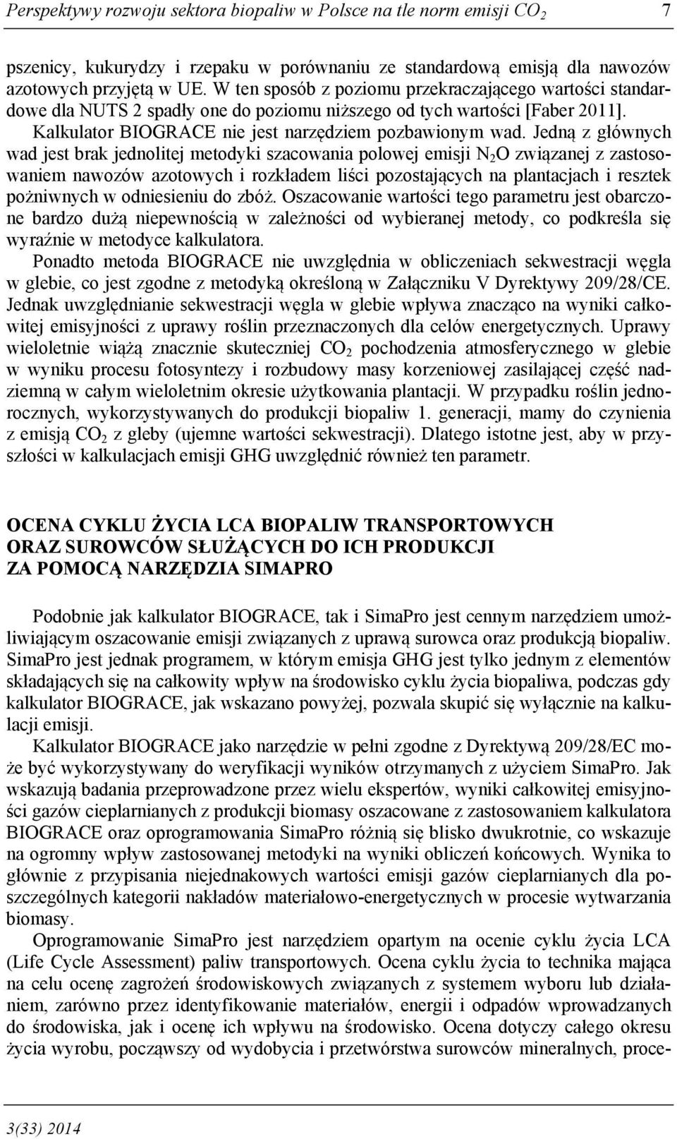 Jedną z głównych wad jest brak jednolitej metodyki szacowania polowej emisji N 2 O związanej z zastosowaniem nawozów azotowych i rozkładem liści pozostających na plantacjach i resztek pożniwnych w