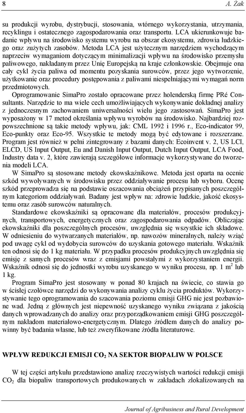 Metoda LCA jest użytecznym narzędziem wychodzącym naprzeciw wymaganiom dotyczącym minimalizacji wpływu na środowisko przemysłu paliwowego, nakładanym przez Unię Europejską na kraje członkowskie.