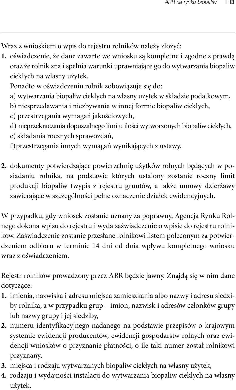 Ponadto w oświadczeniu rolnik zobowiązuje się do: a) wytwarzania biopaliw ciekłych na własny użytek w składzie podatkowym, b) niesprzedawania i niezbywania w innej formie biopaliw ciekłych, c)