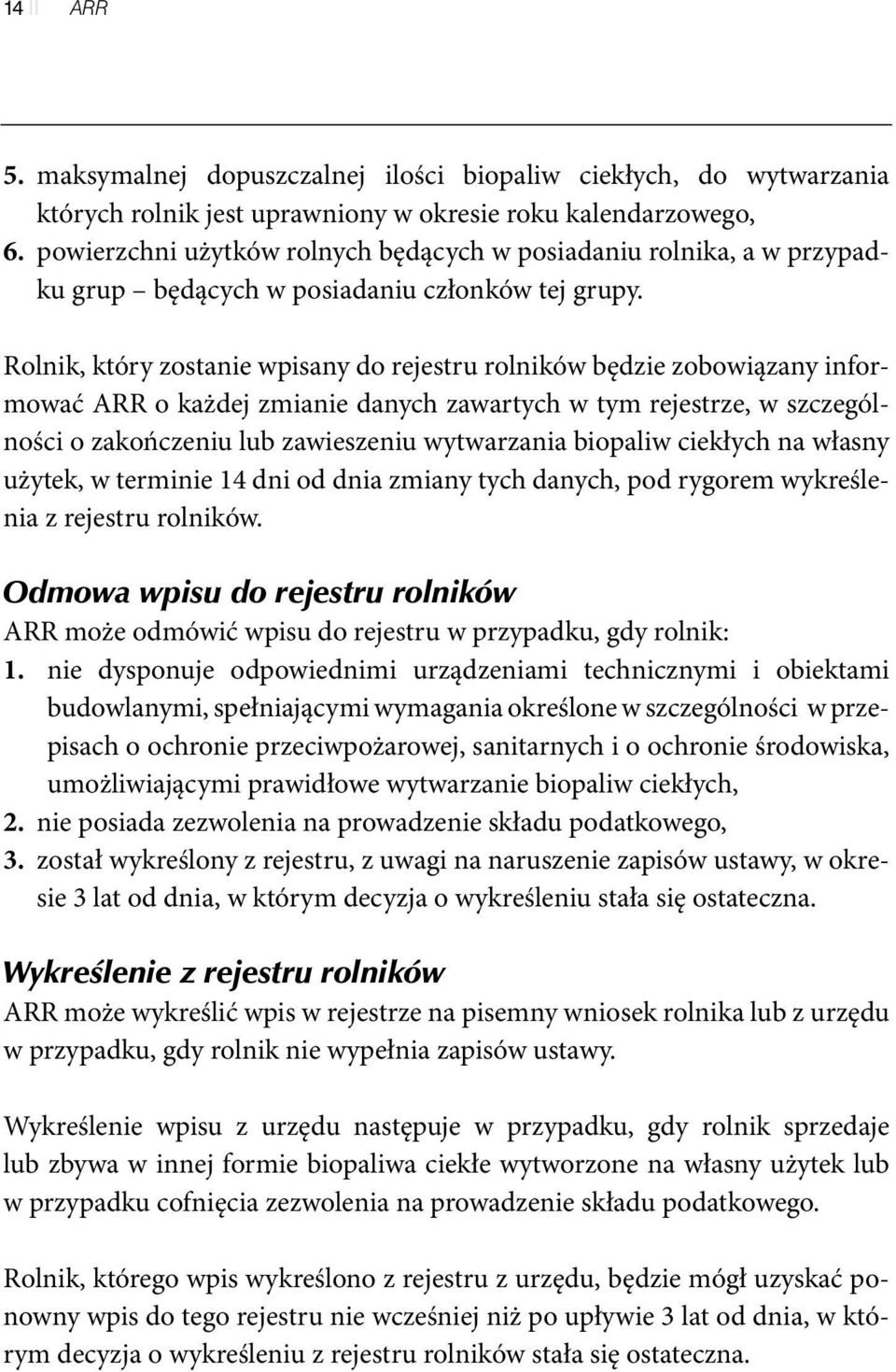 Rolnik, który zostanie wpisany do rejestru rolników będzie zobowiązany informować ARR o każdej zmianie danych zawartych w tym rejestrze, w szczególności o zakończeniu lub zawieszeniu wytwarzania