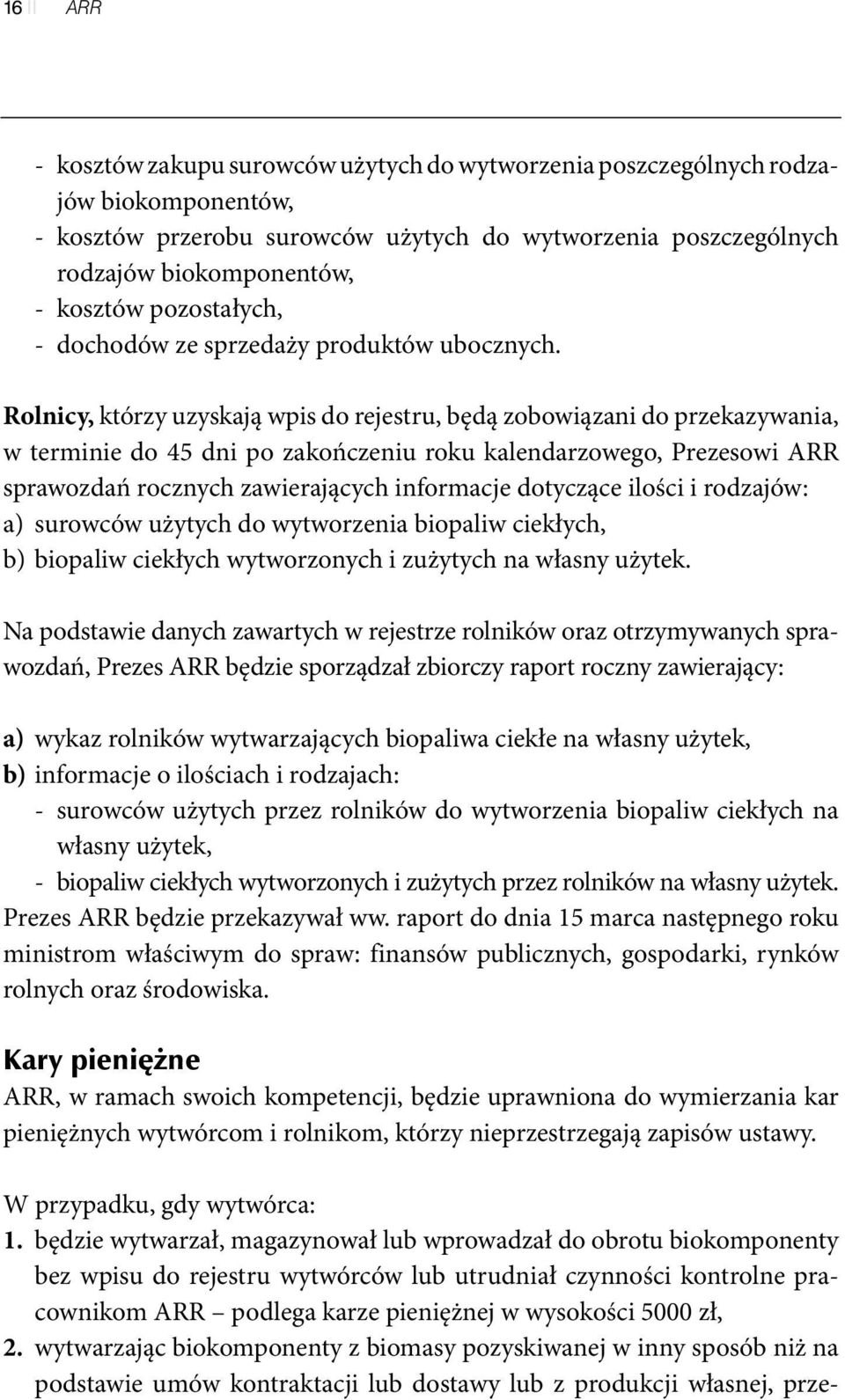 Rolnicy, którzy uzyskają wpis do rejestru, będą zobowiązani do przekazywania, w terminie do 45 dni po zakończeniu roku kalendarzowego, Prezesowi ARR sprawozdań rocznych zawierających informacje