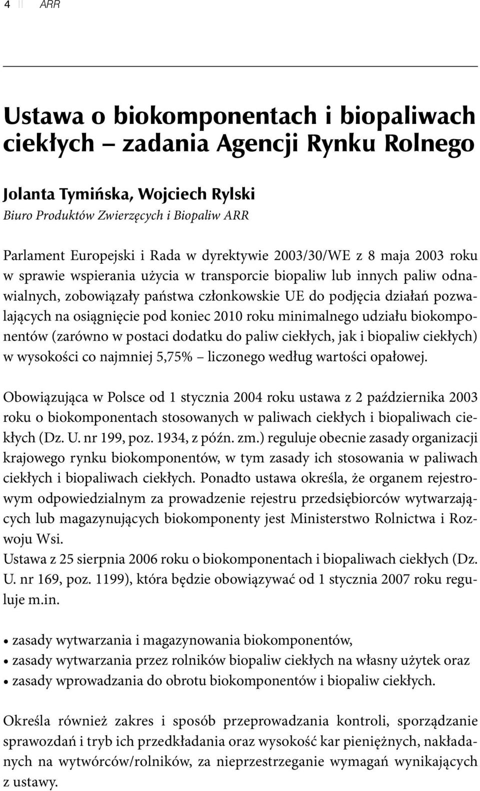 osiągnięcie pod koniec 2010 roku minimalnego udziału biokomponentów (zarówno w postaci dodatku do paliw ciekłych, jak i biopaliw ciekłych) w wysokości co najmniej 5,75% liczonego według wartości