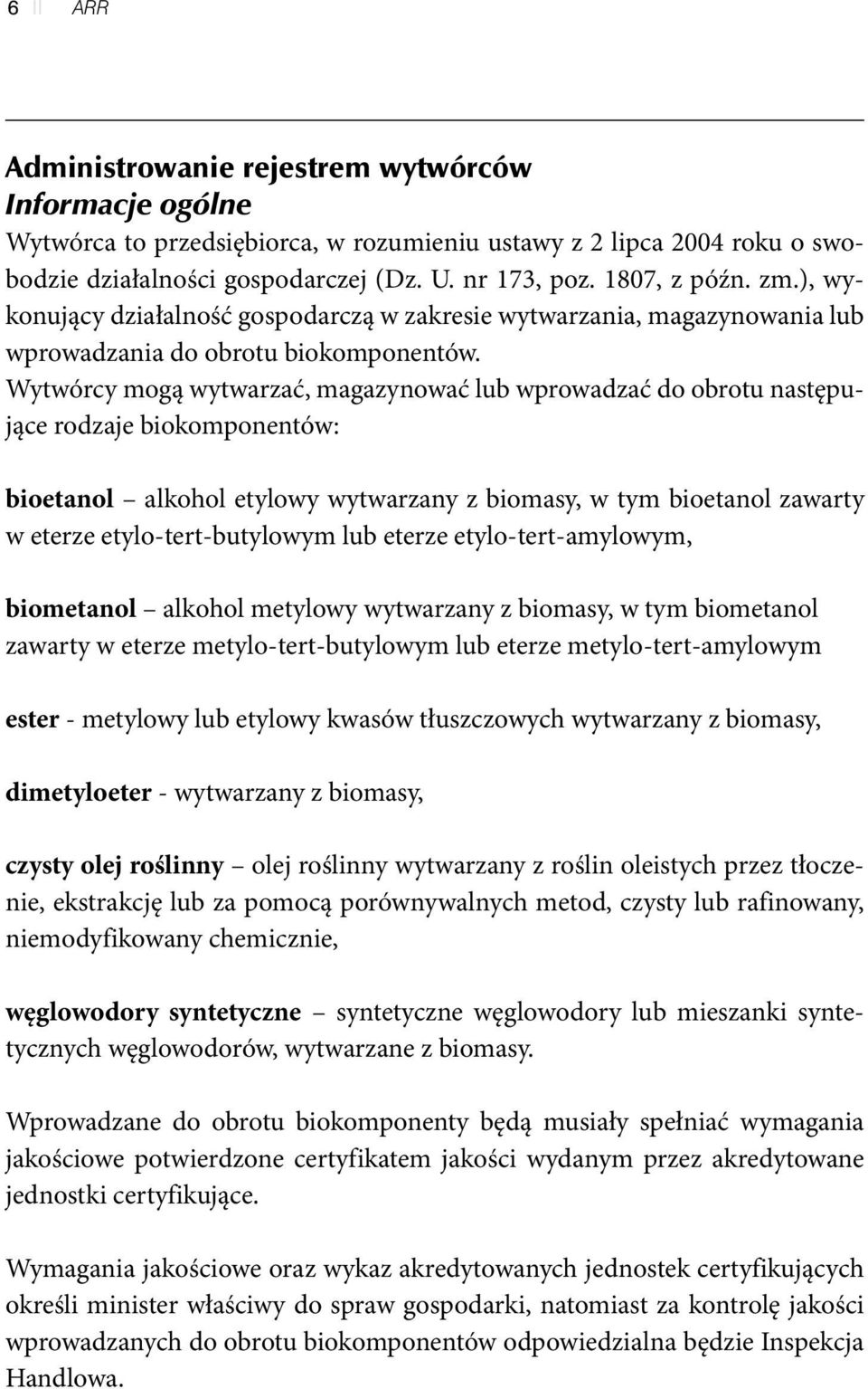 Wytwórcy mogą wytwarzać, magazynować lub wprowadzać do obrotu następujące rodzaje biokomponentów: bioetanol alkohol etylowy wytwarzany z biomasy, w tym bioetanol zawarty w eterze etylo-tert-butylowym