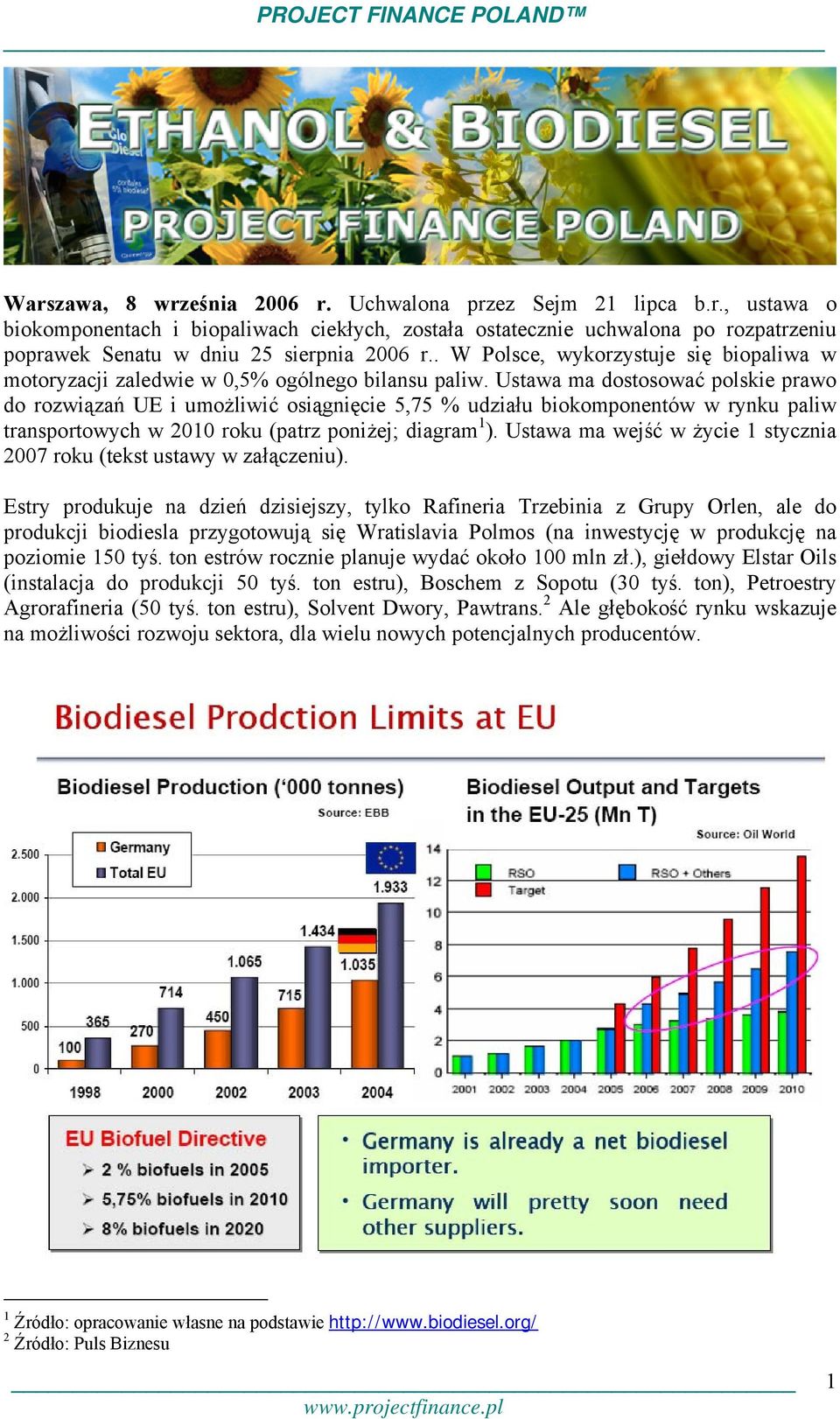 Ustawa ma dostosować polskie prawo do rozwiązań UE i umożliwić osiągnięcie 5,75 % udziału biokomponentów w rynku paliw transportowych w 2010 roku (patrz poniżej; diagram 1 ).