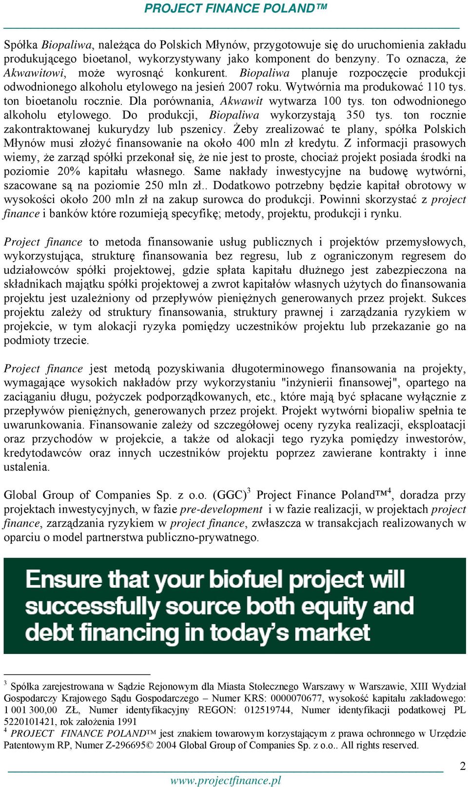 ton bioetanolu rocznie. Dla porównania, Akwawit wytwarza 100 tys. ton odwodnionego alkoholu etylowego. Do produkcji, Biopaliwa wykorzystają 350 tys.