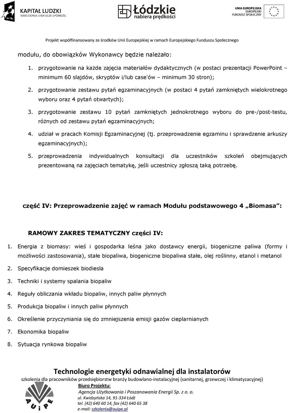 przygotowanie zestawu pytań egzaminacyjnych (w postaci 4 pytań zamkniętych wielokrotnego wyboru oraz 4 pytań otwartych); 3.