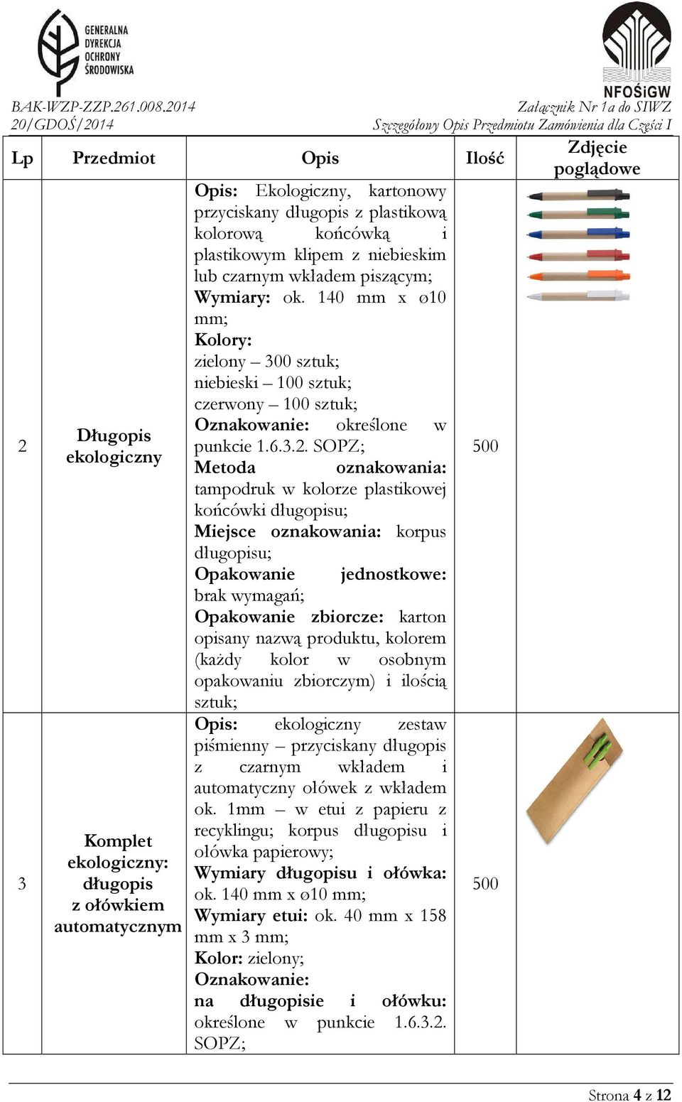 SOPZ; Metoda oznakowania: tampodruk w kolorze plastikowej końcówki długopisu; Miejsce oznakowania: korpus długopisu; brak wymagań; opisany nazwą produktu, kolorem (każdy kolor w osobnym sztuk; Opis: