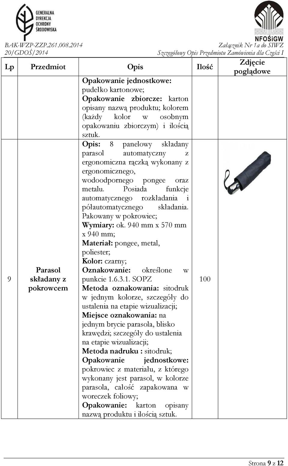 Posiada funkcje automatycznego rozkładania i półautomatycznego składania. Pakowany w pokrowiec; Wymiary: ok. 940 mm x 570 mm x 940 mm; Materiał: pongee, metal, poliester; Kolor: czarny; punkcie 1.6.3.