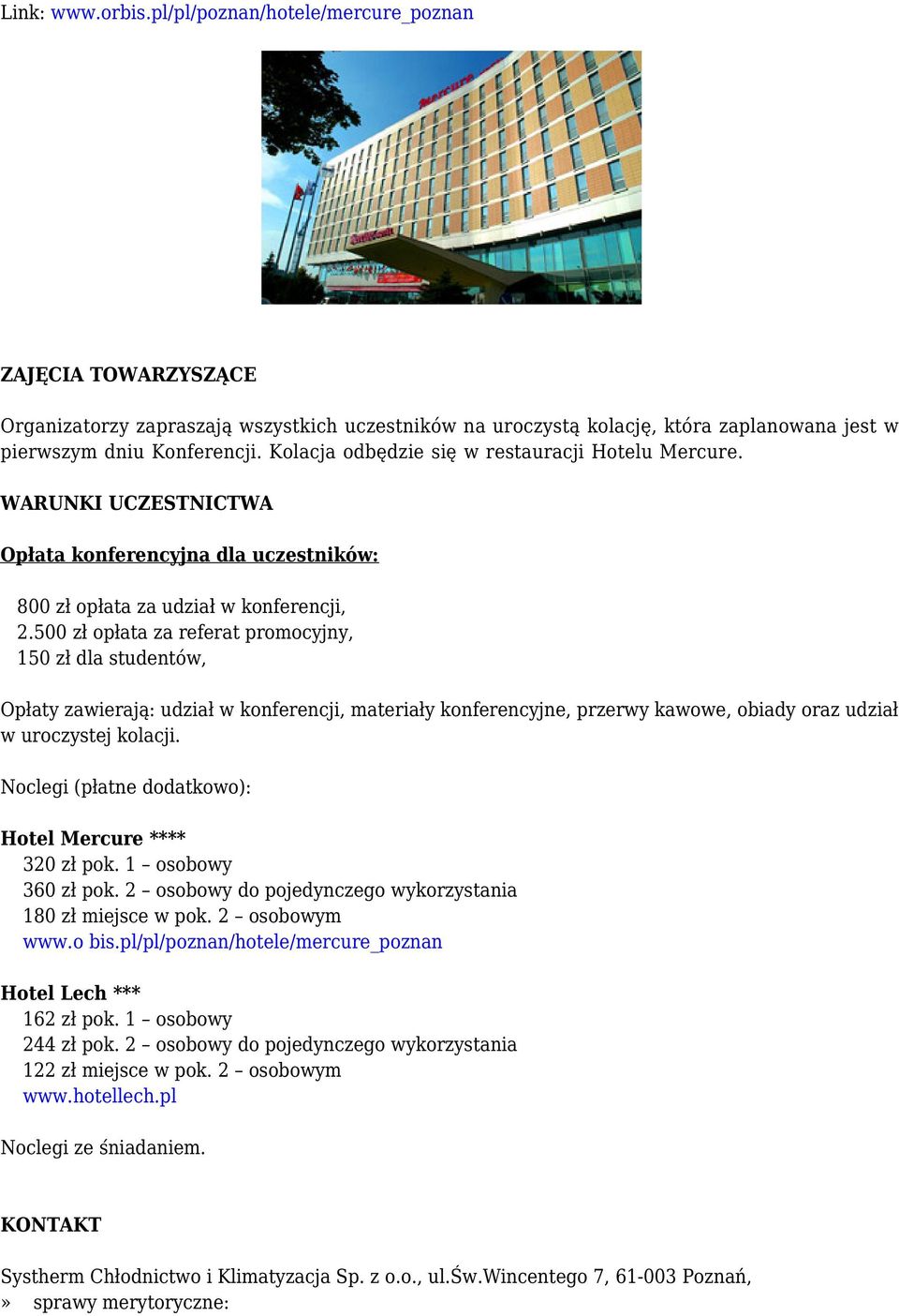 500 zł opłata za referat promocyjny, 150 zł dla studentów, Opłaty zawierają: udział w konferencji, materiały konferencyjne, przerwy kawowe, obiady oraz udział w uroczystej kolacji.