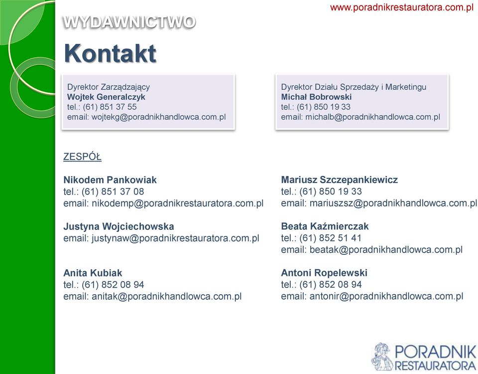 : (61) 851 37 08 email: nikodemp@poradnikrestauratora.com.pl Justyna Wojciechowska email: justynaw@poradnikrestauratora.com.pl Anita Kubiak tel.