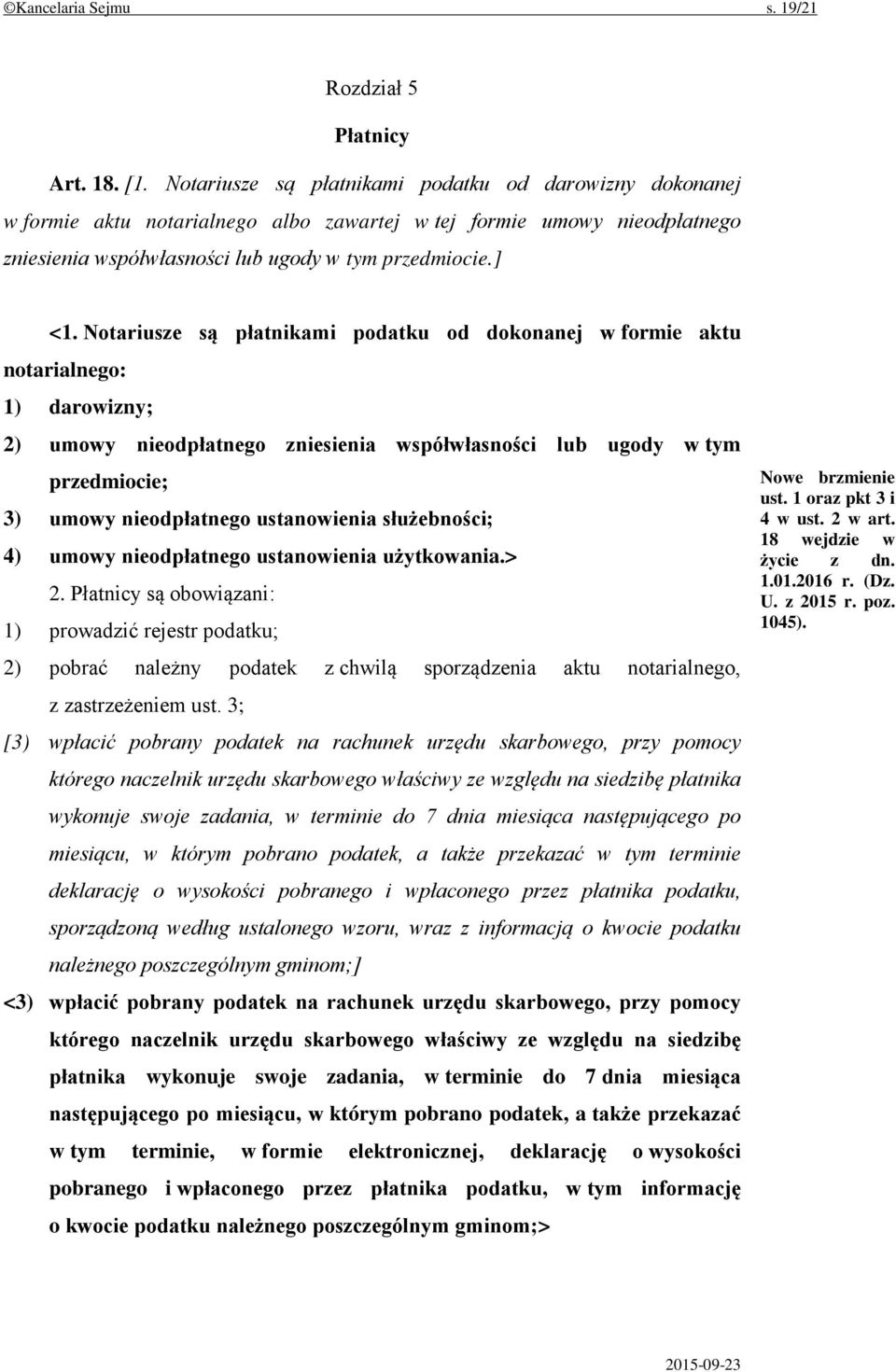 Notariusze są płatnikami podatku od dokonanej w formie aktu notarialnego: 1) darowizny; 2) umowy nieodpłatnego zniesienia współwłasności lub ugody w tym przedmiocie; 3) umowy nieodpłatnego