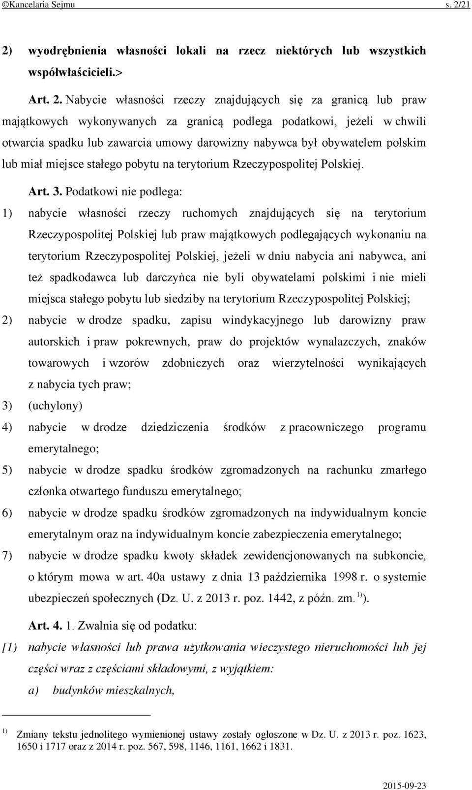 podlega podatkowi, jeżeli w chwili otwarcia spadku lub zawarcia umowy darowizny nabywca był obywatelem polskim lub miał miejsce stałego pobytu na terytorium Rzeczypospolitej Polskiej. Art. 3.