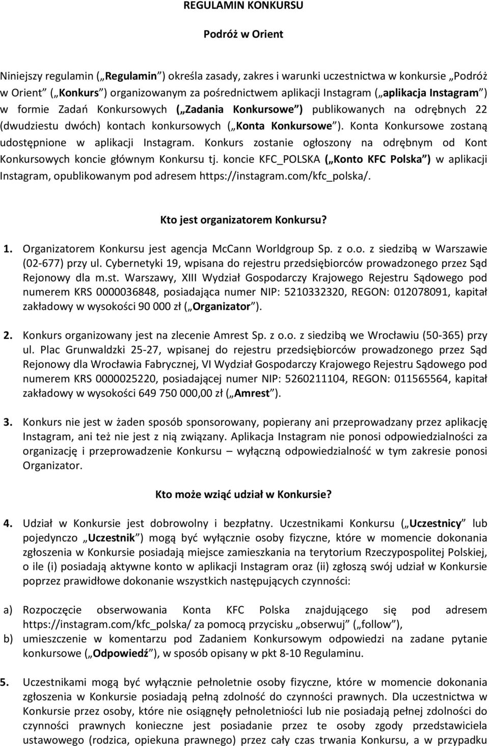 Konta Konkursowe zostaną udostępnione w aplikacji Instagram. Konkurs zostanie ogłoszony na odrębnym od Kont Konkursowych koncie głównym Konkursu tj.