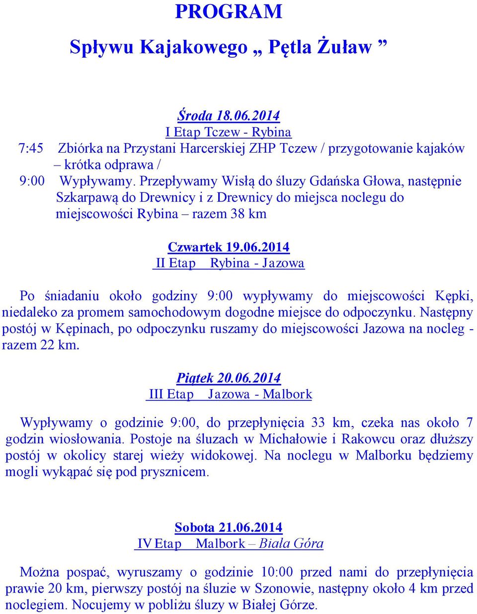 2014 II Etap Rybina - Jazowa Po śniadaniu około godziny 9:00 wypływamy do miejscowości Kępki, niedaleko za promem samochodowym dogodne miejsce do odpoczynku.