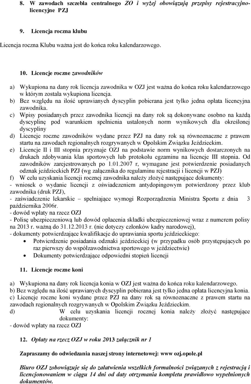 b) Bez względu na ilość uprawianych dyscyplin pobierana jest tylko jedna opłata licencyjna zawodnika.