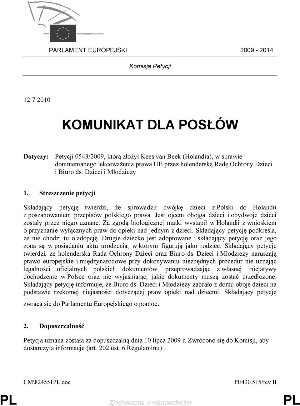 Dzieci i Młodzieży 1. Streszczenie petycji Składający petycję twierdzi, że sprowadził dwójkę dzieci z Polski do Holandii z poszanowaniem przepisów polskiego prawa.