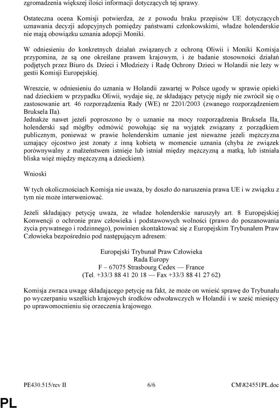 Moniki. W odniesieniu do konkretnych działań związanych z ochroną Oliwii i Moniki Komisja przypomina, że są one określane prawem krajowym, i że badanie stosowności działań podjętych przez Biuro ds.