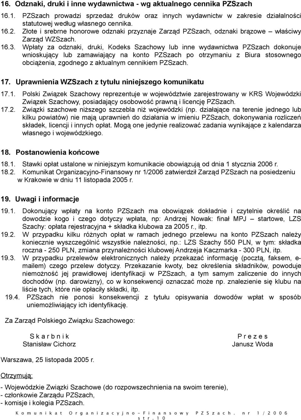 Wpłaty za odznaki, druki, Kodeks Szachowy lub inne wydawnictwa PZSzach dokonuje wnioskujący lub zamawiający na konto PZSzach po otrzymaniu z Biura stosownego obciążenia, zgodnego z aktualnym