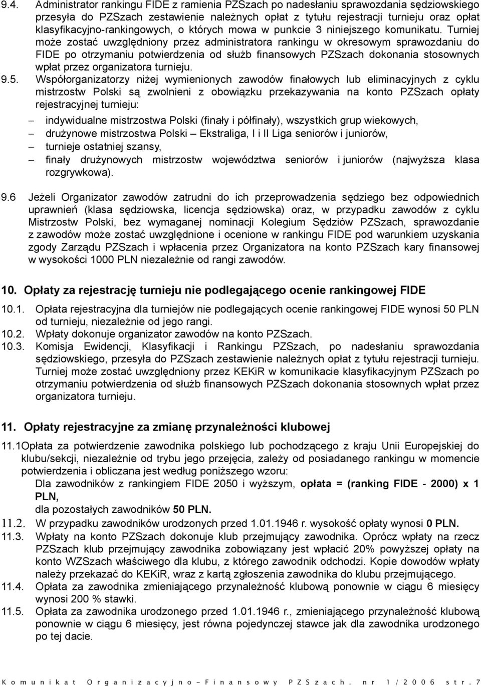 Turniej może zostać uwzględniony przez administratora rankingu w okresowym sprawozdaniu do FIDE po otrzymaniu potwierdzenia od służb finansowych PZSzach dokonania stosownych wpłat przez organizatora