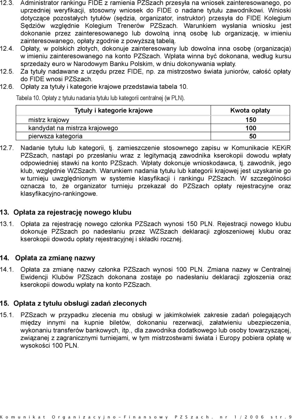 Warunkiem wysłania wniosku jest dokonanie przez zainteresowanego lub dowolną inną osobę lub organizację, w imieniu zainteresowanego, opłaty zgodnie z powyższą tabelą. 12.4.