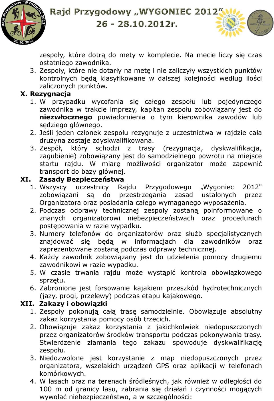 W przypadku wycofania się całego zespołu lub pojedynczego zawodnika w trakcie imprezy, kapitan zespołu zobowiązany jest do niezwłocznego powiadomienia o tym kierownika zawodów lub sędziego głównego.