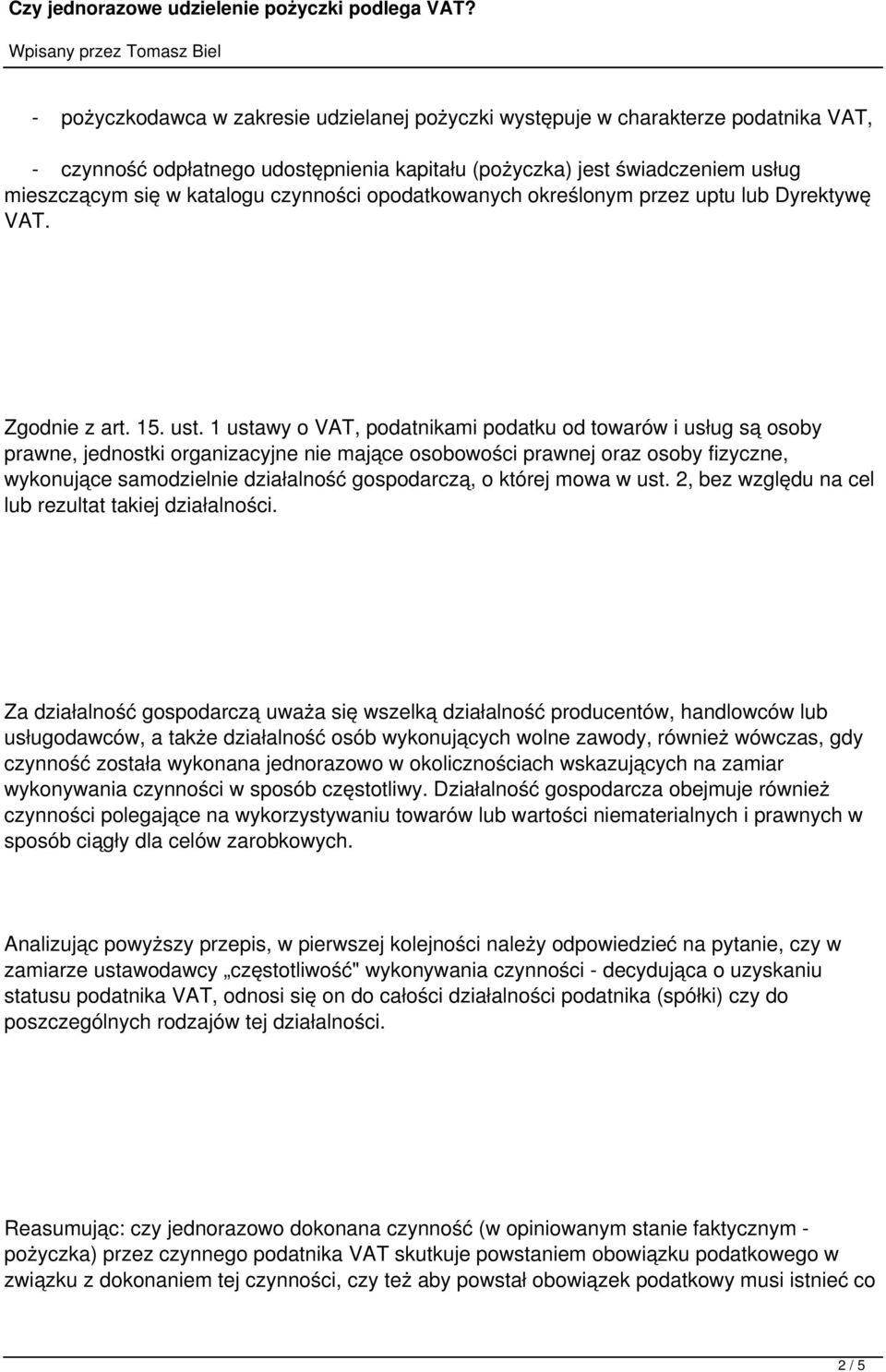 1 ustawy o VAT, podatnikami podatku od towarów i usług są osoby prawne, jednostki organizacyjne nie mające osobowości prawnej oraz osoby fizyczne, wykonujące samodzielnie działalność gospodarczą, o