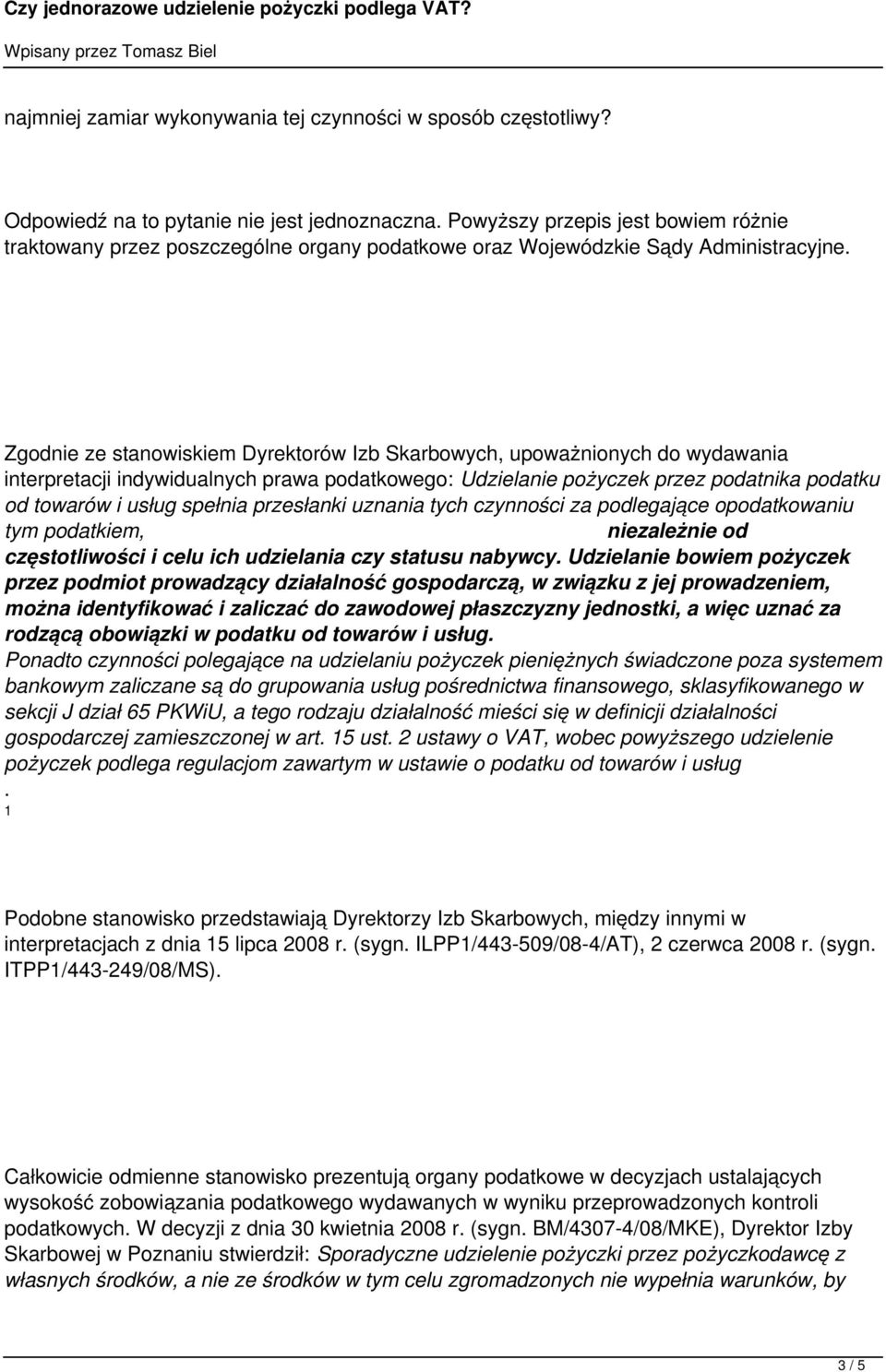 Zgodnie ze stanowiskiem Dyrektorów Izb Skarbowych, upoważnionych do wydawania interpretacji indywidualnych prawa podatkowego: Udzielanie pożyczek przez podatnika podatku od towarów i usług spełnia