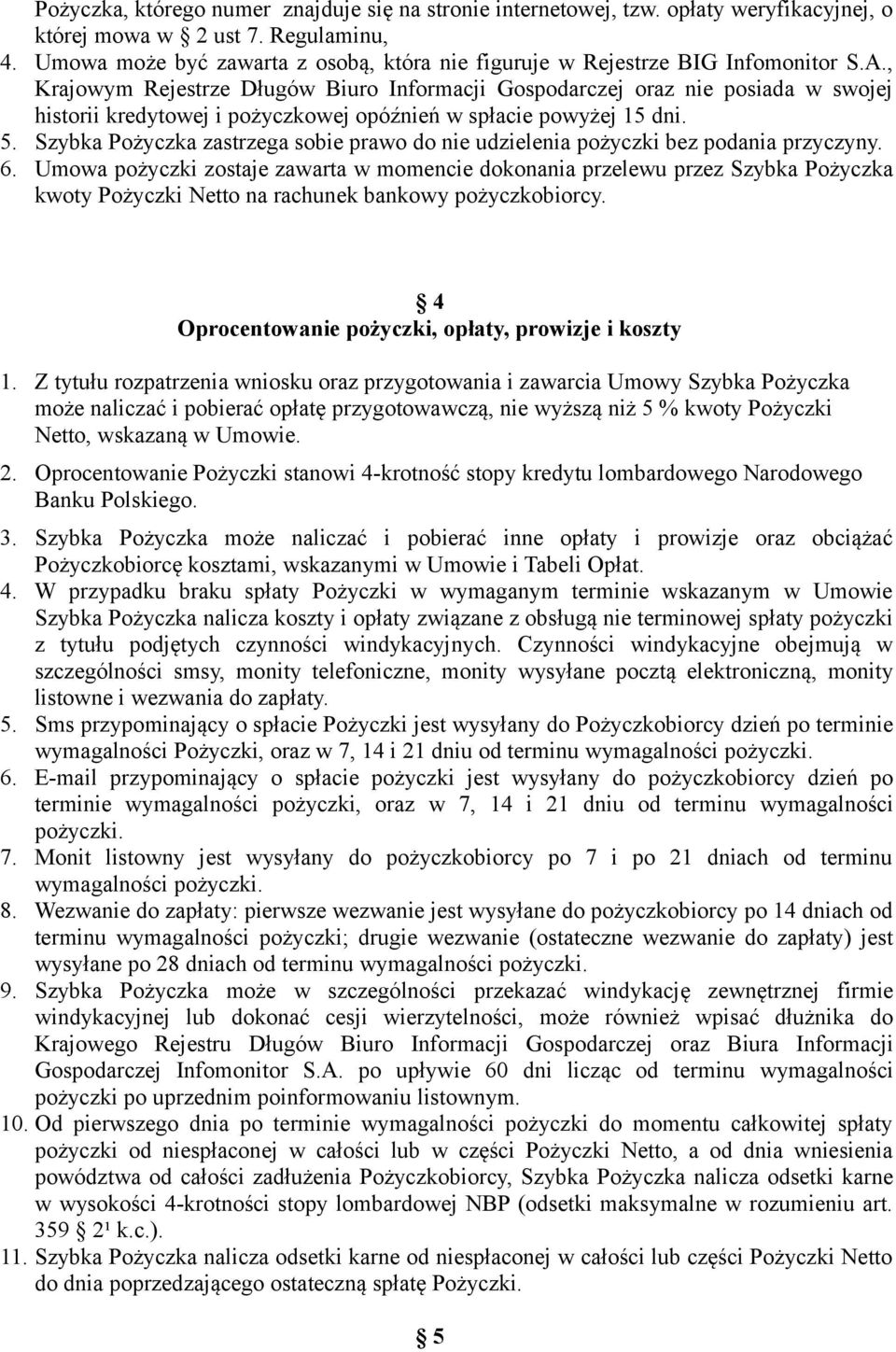 , Krajowym Rejestrze Długów Biuro Informacji Gospodarczej oraz nie posiada w swojej historii kredytowej i pożyczkowej opóźnień w spłacie powyżej 15 dni. 5.