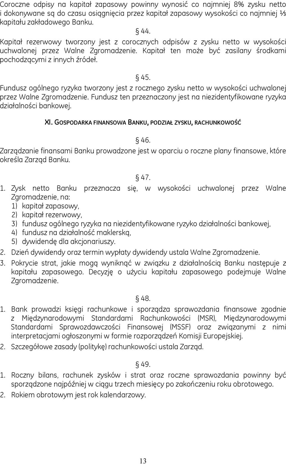 Fundusz ogólnego ryzyka tworzony jest z rocznego zysku netto w wysokości uchwalonej przez Walne Zgromadzenie. Fundusz ten przeznaczony jest na niezidentyfikowane ryzyka działalności bankowej. XI.