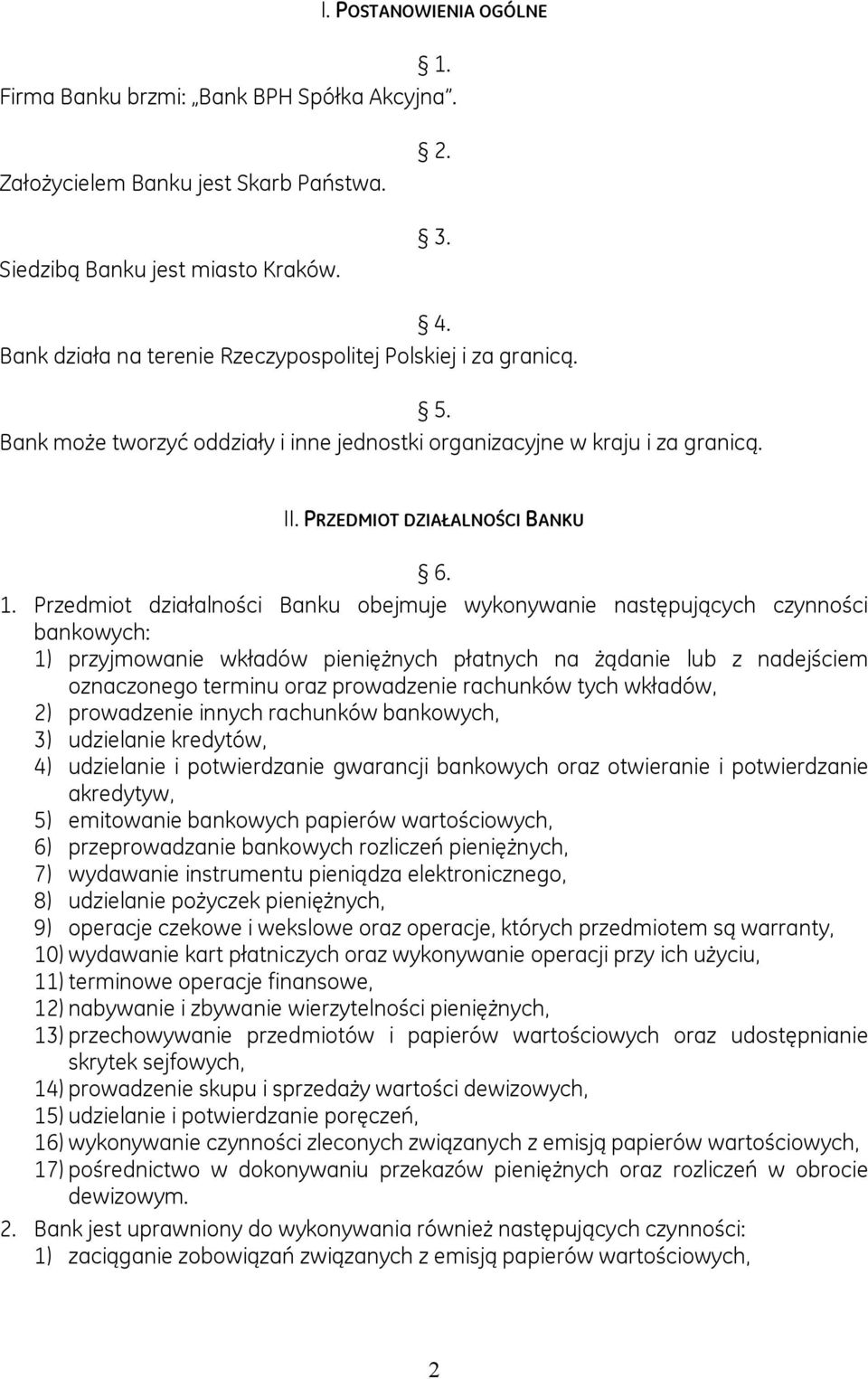 Przedmiot działalności Banku obejmuje wykonywanie następujących czynności bankowych: 1) przyjmowanie wkładów pieniężnych płatnych na żądanie lub z nadejściem oznaczonego terminu oraz prowadzenie