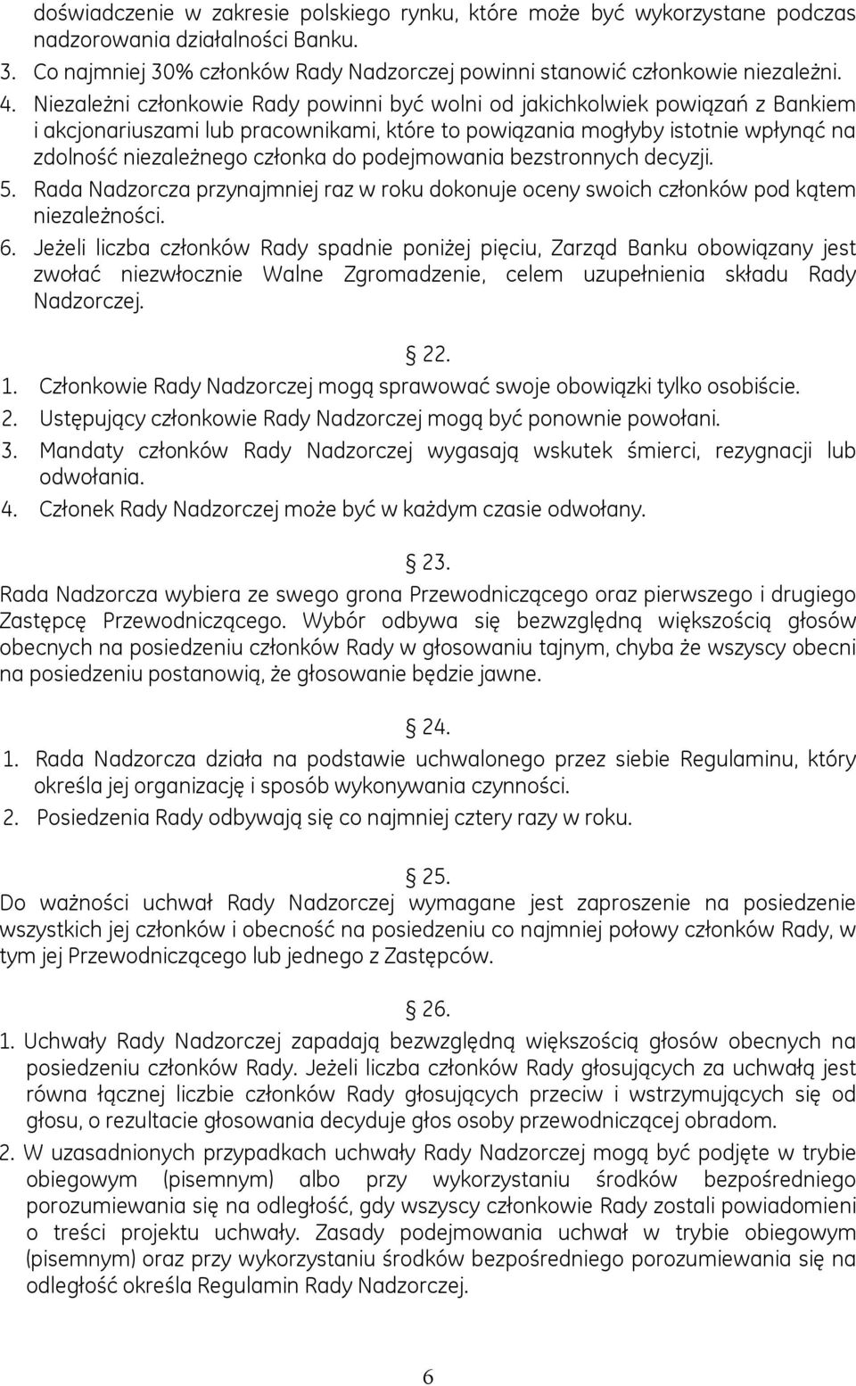 podejmowania bezstronnych decyzji. 5. Rada Nadzorcza przynajmniej raz w roku dokonuje oceny swoich członków pod kątem niezależności. 6.