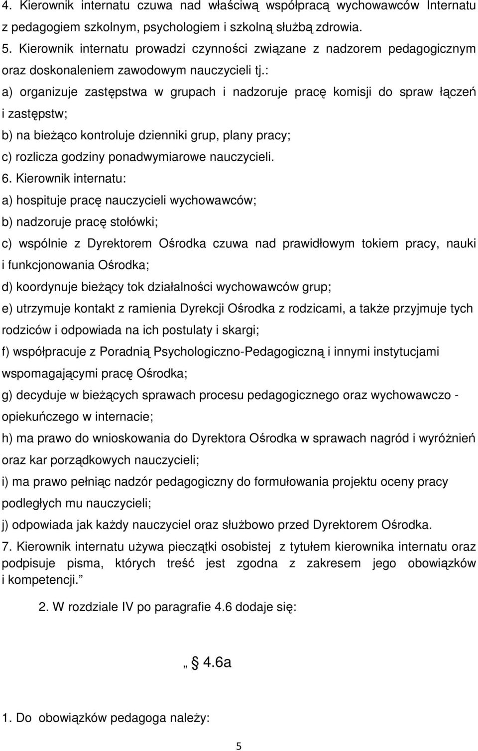 : a) organizuje zastępstwa w grupach i nadzoruje pracę komisji do spraw łączeń i zastępstw; b) na bieŝąco kontroluje dzienniki grup, plany pracy; c) rozlicza godziny ponadwymiarowe nauczycieli. 6.