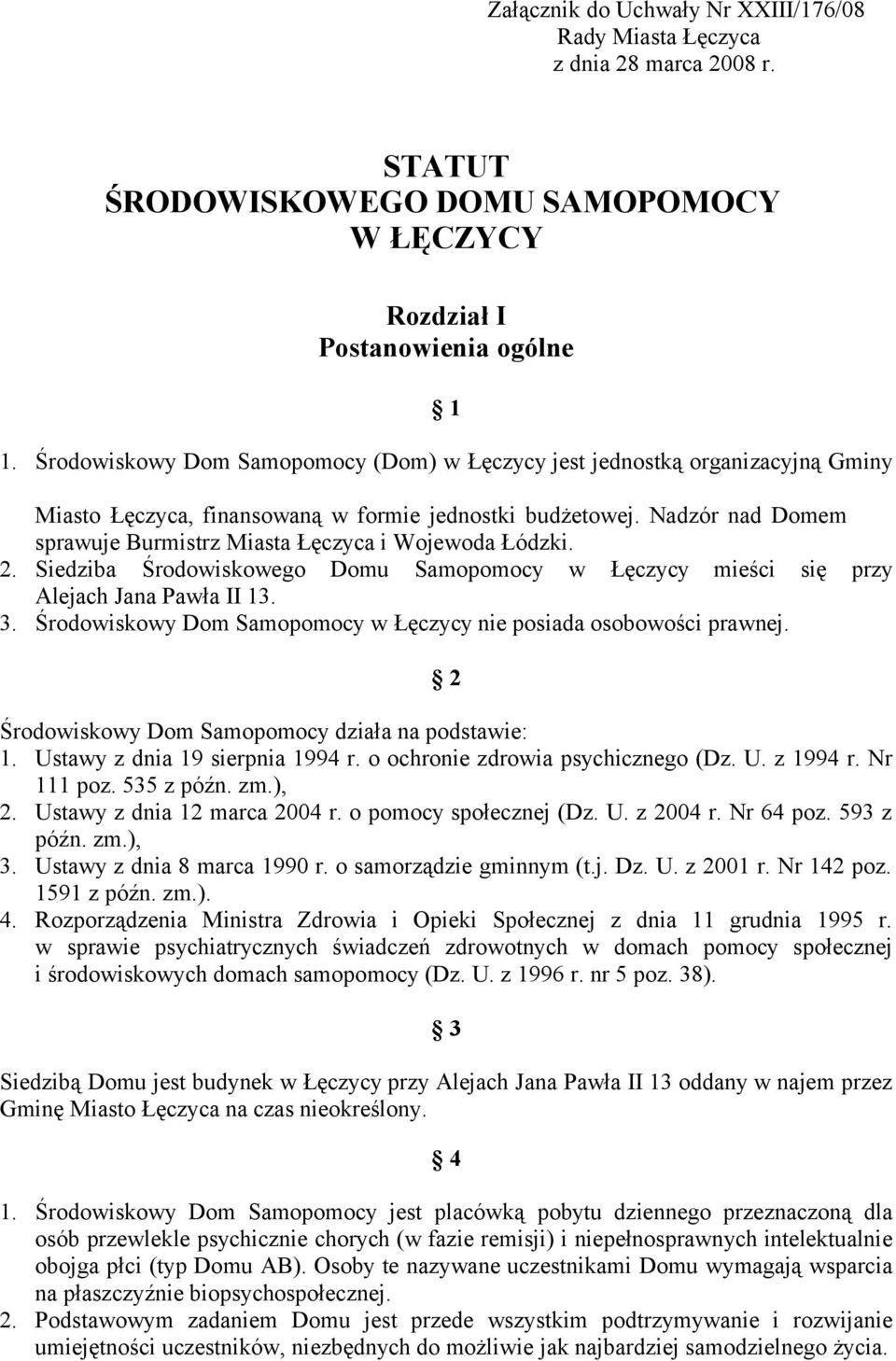 Nadzór nad Domem sprawuje Burmistrz Miasta Łęczyca i Wojewoda Łódzki. 2. Siedziba Środowiskowego Domu Samopomocy w Łęczycy mieści się przy Alejach Jana Pawła II 13. 3.