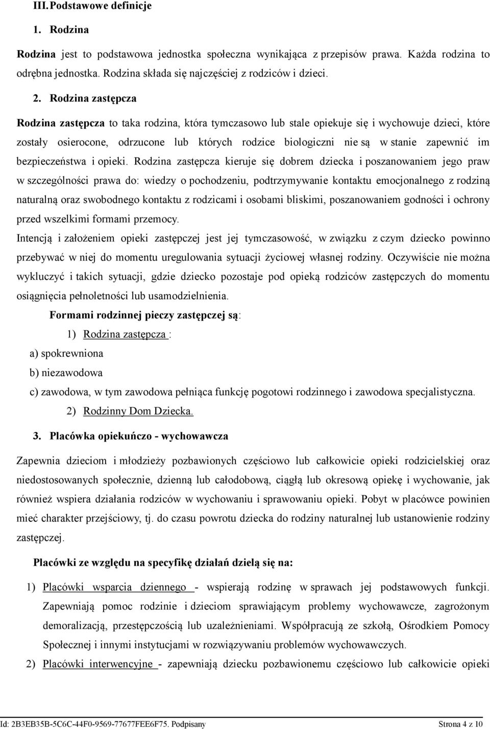 Rodzina zastępcza Rodzina zastępcza to taka rodzina, która tymczasowo lub stale opiekuje się i wychowuje dzieci, które zostały osierocone, odrzucone lub których rodzice biologiczni nie są w stanie
