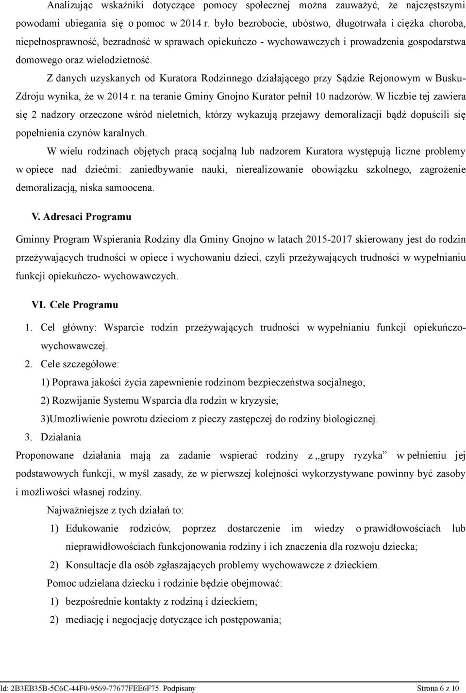 Z danych uzyskanych od Kuratora Rodzinnego działającego przy Sądzie Rejonowym w Busku- Zdroju wynika, że w 2014 r. na teranie Gminy Gnojno Kurator pełnił 10 nadzorów.