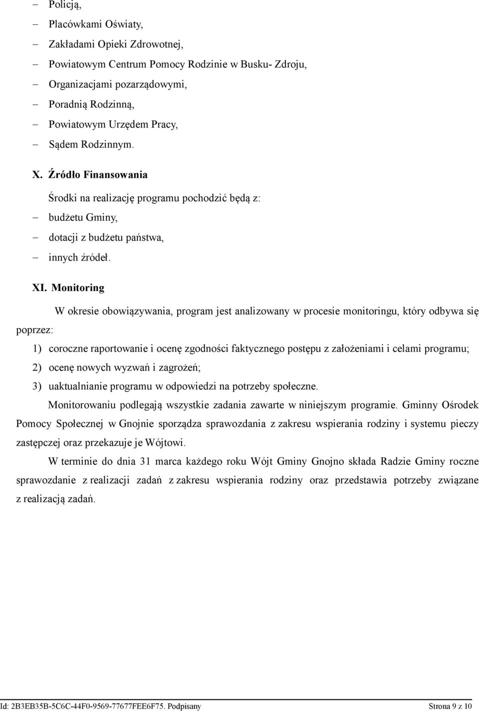 Monitoring W okresie obowiązywania, program jest analizowany w procesie monitoringu, który odbywa się poprzez: 1) coroczne raportowanie i ocenę zgodności faktycznego postępu z założeniami i celami